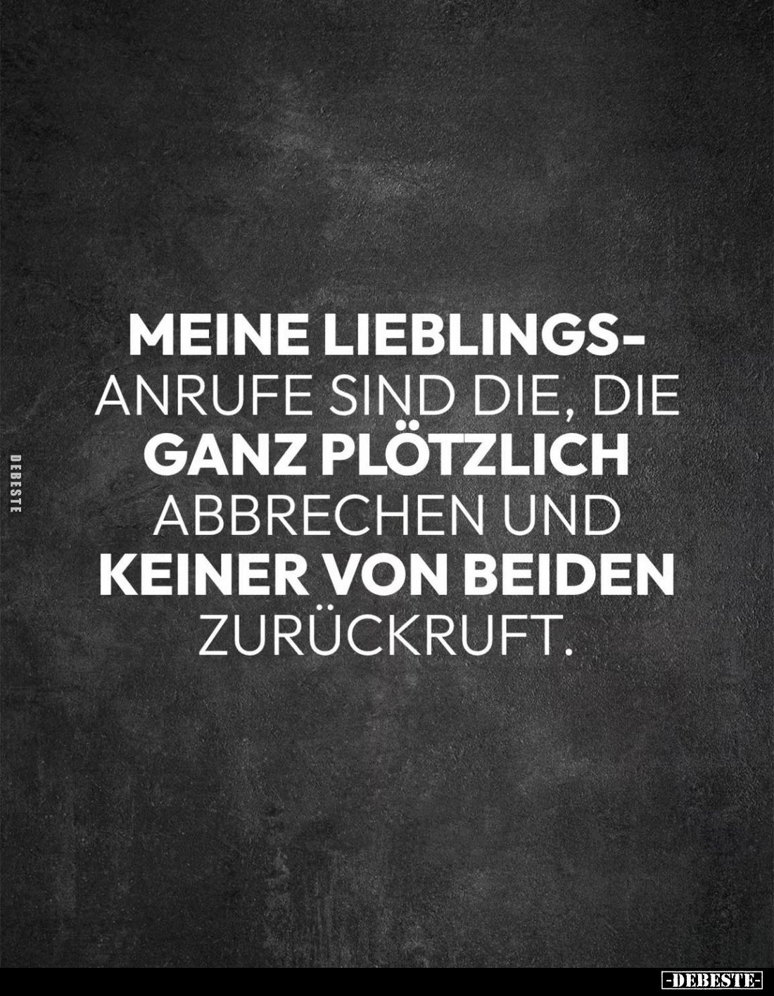 Meine Lieblingsanrufe sind die, die ganz plötzlich abbrechen und keiner von beiden zurückruft.