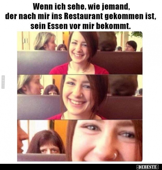 Wenn ich sehe, wie jemand, der nach mir ins Restaurant..