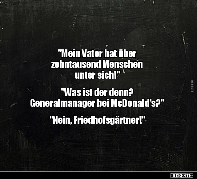 "Mein Vater hat über zehntausend Menschen unter sich!".. - Lustige Bilder | DEBESTE.de