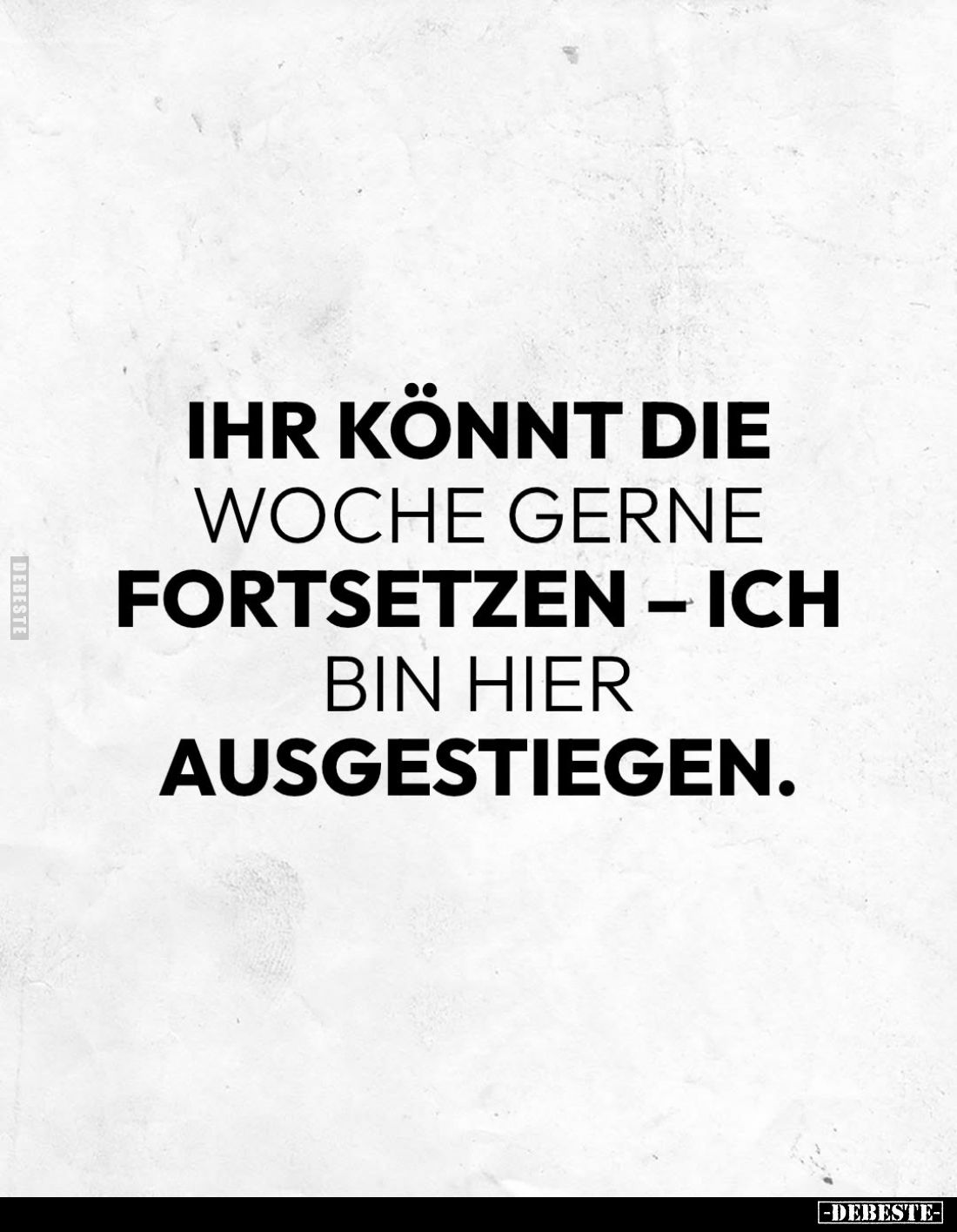 Ihr könnt die Woche gerne fortsetzen – ich bin hier ausgestiegen.