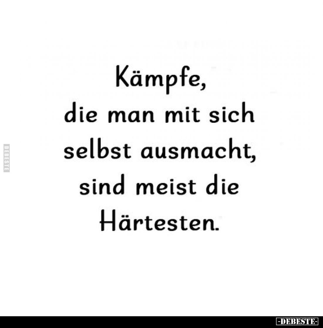 Kämpfe, die man mit sich selbst ausmacht, sind meist die Härtesten.