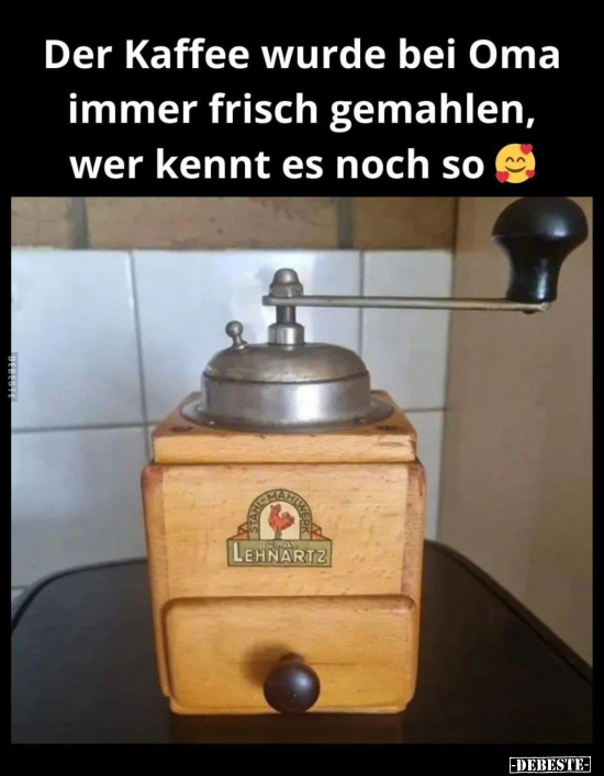 Der Kaffee wurde bei Oma immer frisch gemahlen.. - Lustige Bilder | DEBESTE.de