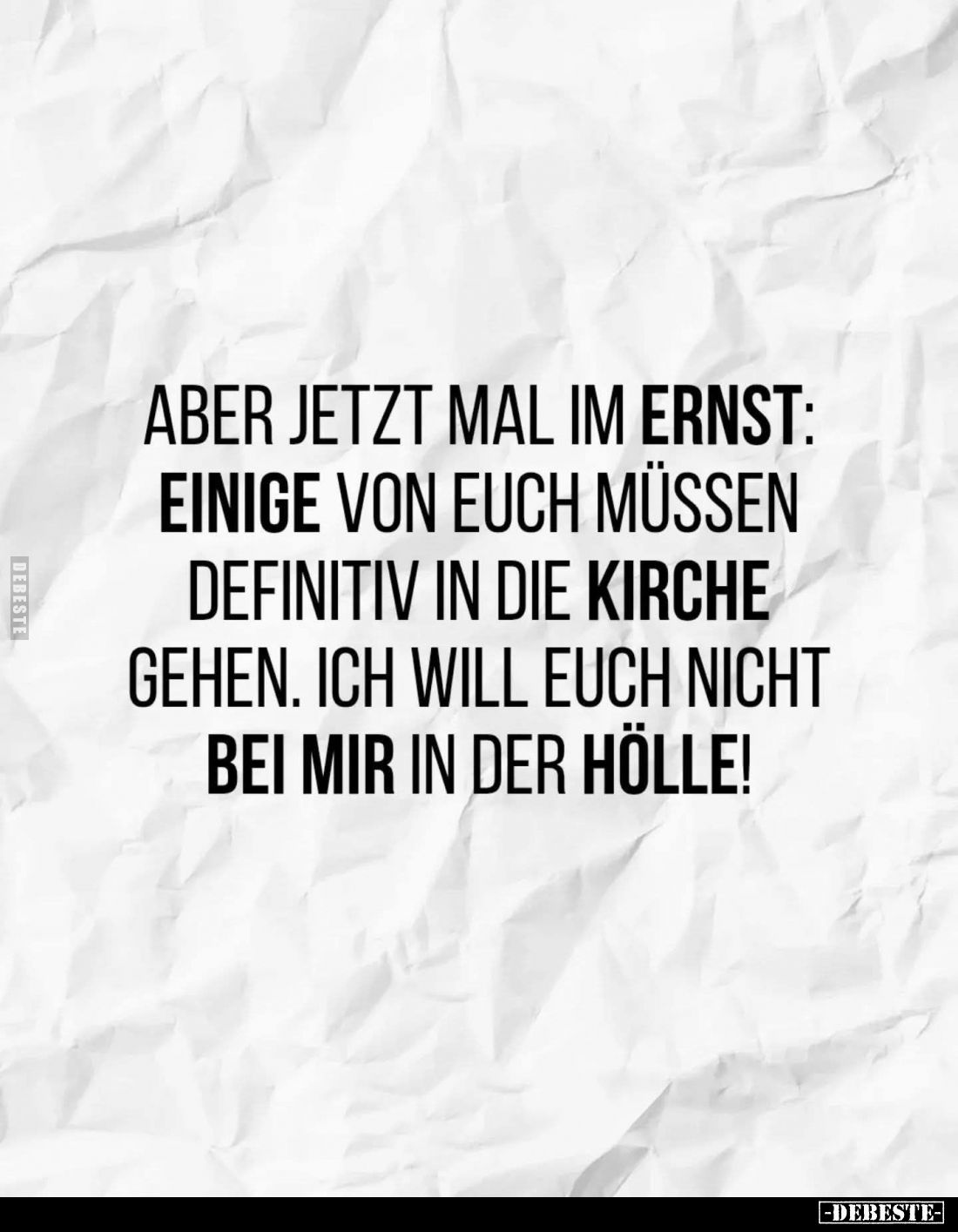 Aber jetzt mal im Ernst: Einige von euch müssen definitiv in die Kirche gehen. Ich will euch nicht bei mir in der Hölle!