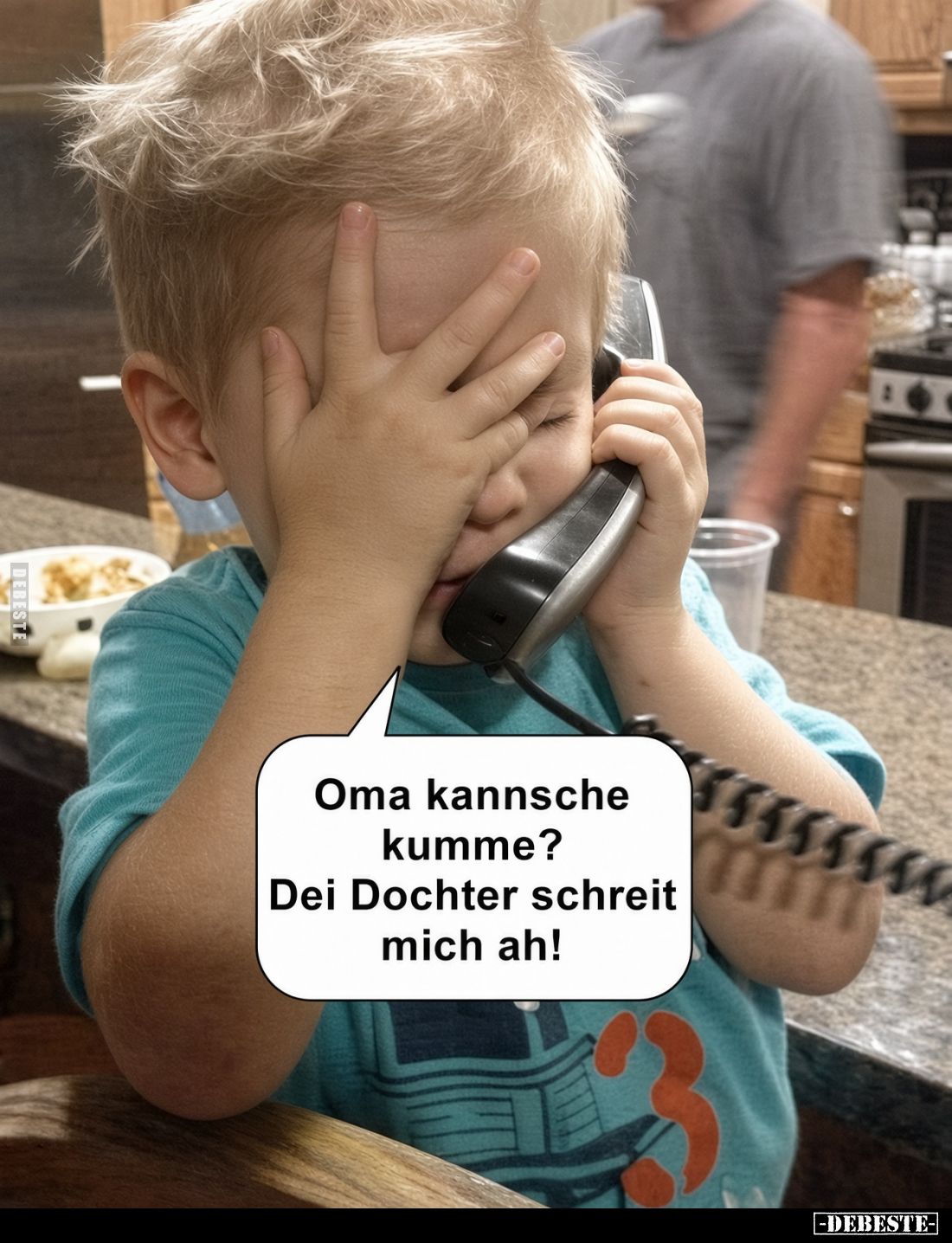 Oma kannsche kumme?
Dei Dochter schreit
mich ah!