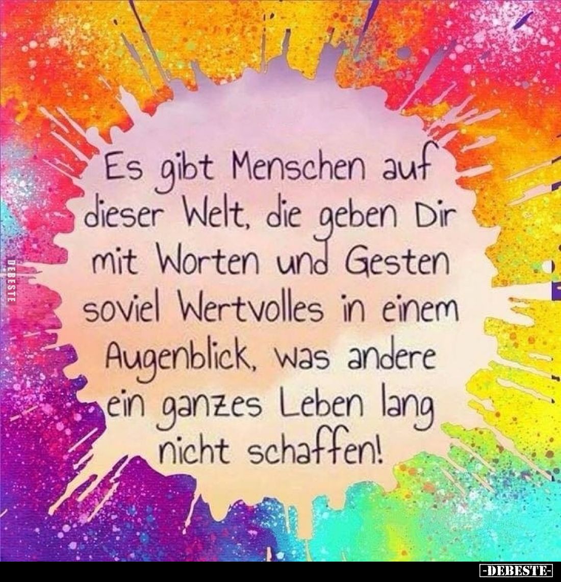 Es gibt Menschen auf dieser Welt, die geben Dir mit Worten und Gesten soviel Wertvolles in einem Augenblick, was andere ein g...