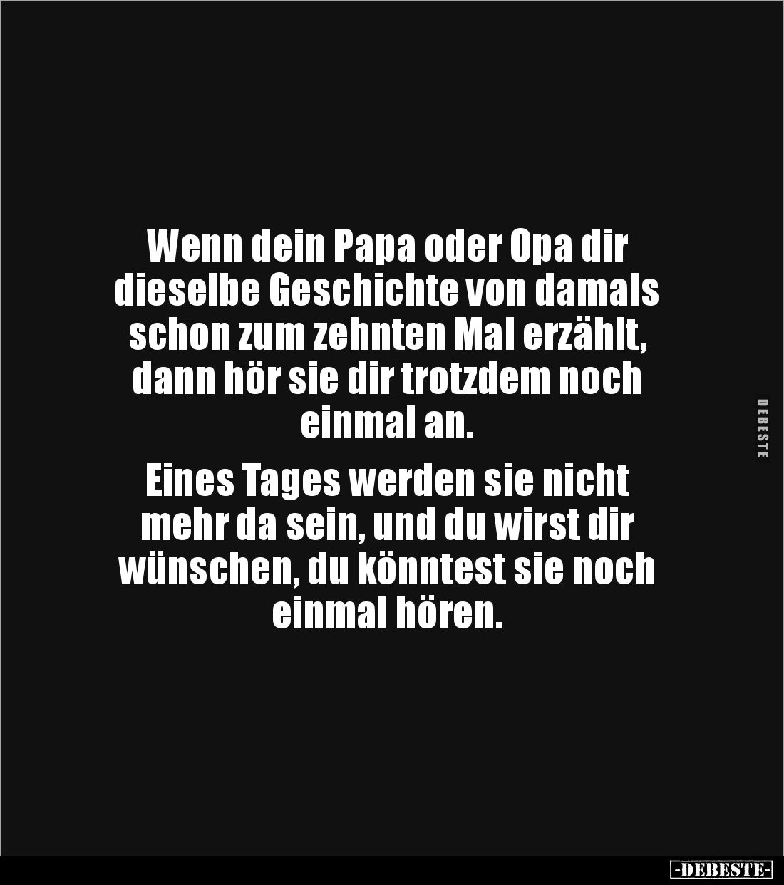 Wenn dein Papa oder Opa dir 
dieselbe Geschichte von damals 
schon zum zehnten Mal erzählt, 
dann hör sie dir trotzdem noc...