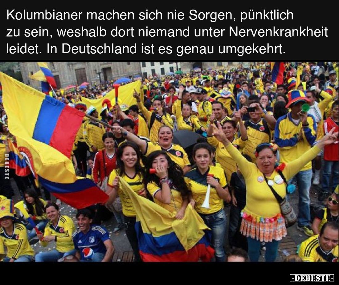 Kolumbianer machen sich nie Sorgen, pünktlich zu sein, weshalb dort niemand unter Nervenkrankheit leidet. In Deutschland ist ...