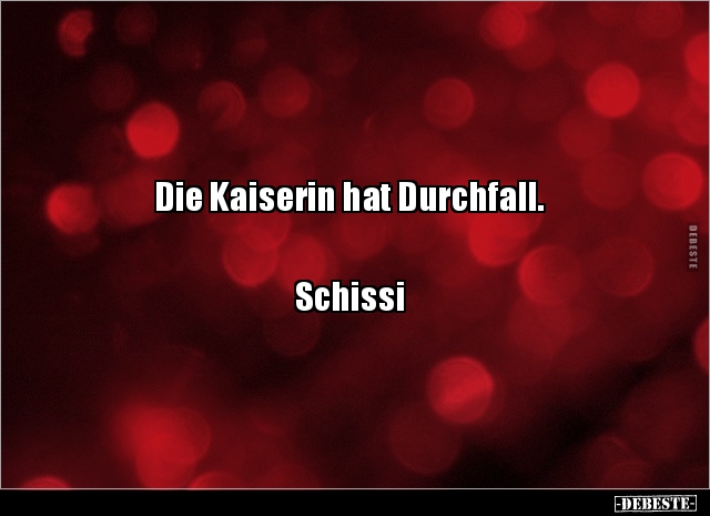 Die Kaiserin hat Durchfall.  Schissi.. - Lustige Bilder | DEBESTE.de