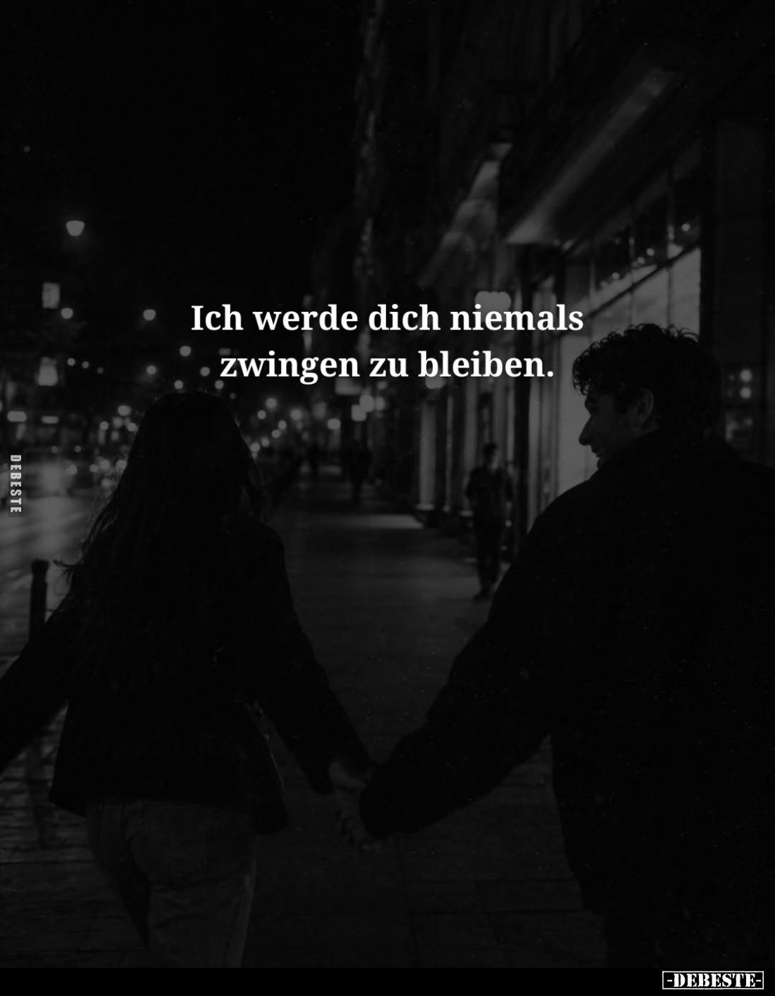 Ich werde dich niemals zwingen zu bleiben.