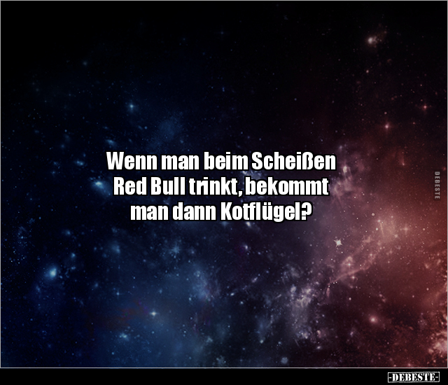 Wenn man beim Scheißen Red Bull trinkt, bekommt man dann.. - Lustige Bilder | DEBESTE.de