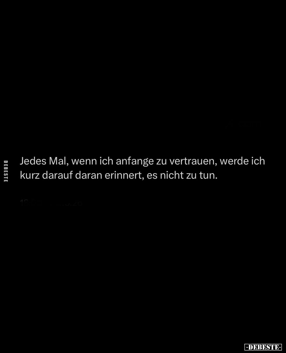 Jedes Mal, wenn ich anfange zu vertrauen, werde ich
kurz darauf daran erinnert, es nicht zu tun.