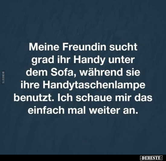 Meine Freundin sucht grad ihr Handy unter dem Sofa..