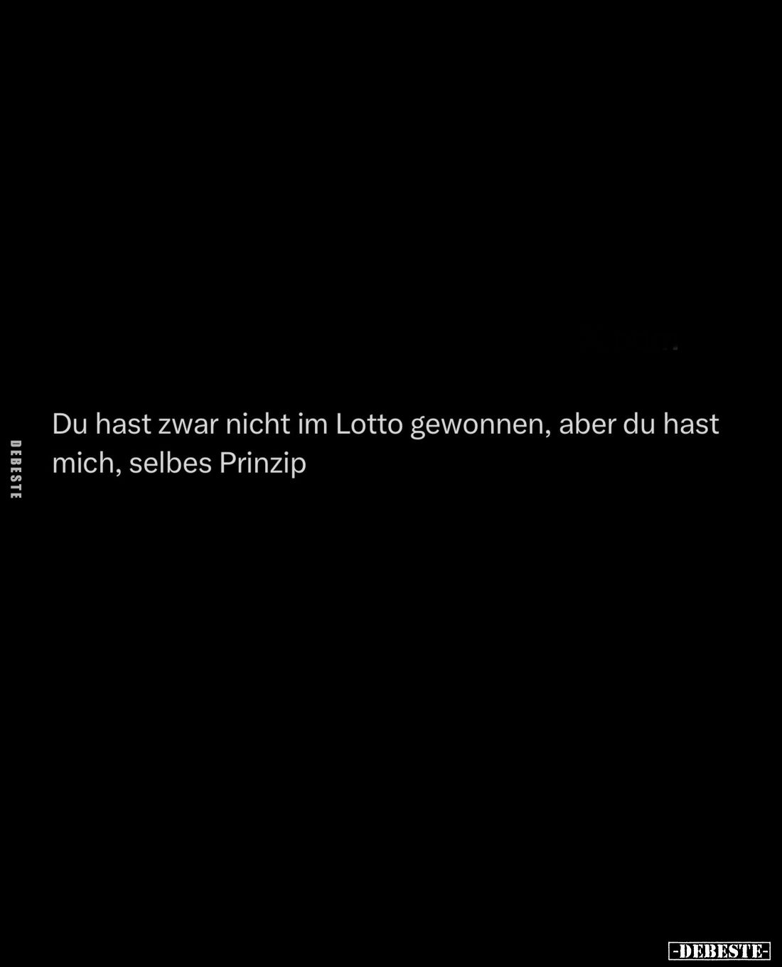 Du hast zwar nicht im Lotto gewonnen, aber du hast mich, selbes Prinzip.
