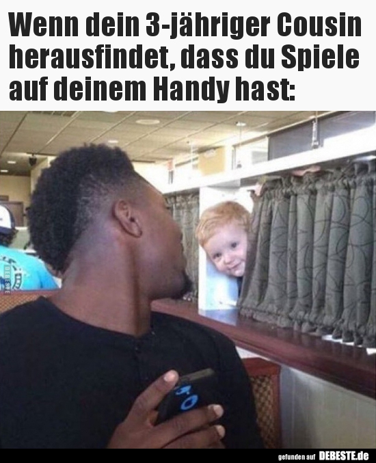 Wenn dein 3-jähriger Cousin herausfindet, dass du Spiele..