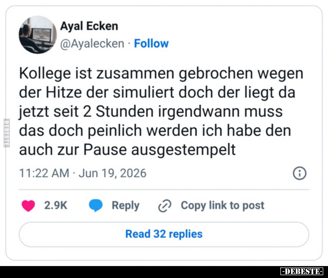 Kollege ist zusammen gebrochen wegen der Hitze der simuliert doch der liegt da jetzt seit 2 Stunden irgendwann muss das doch ...
