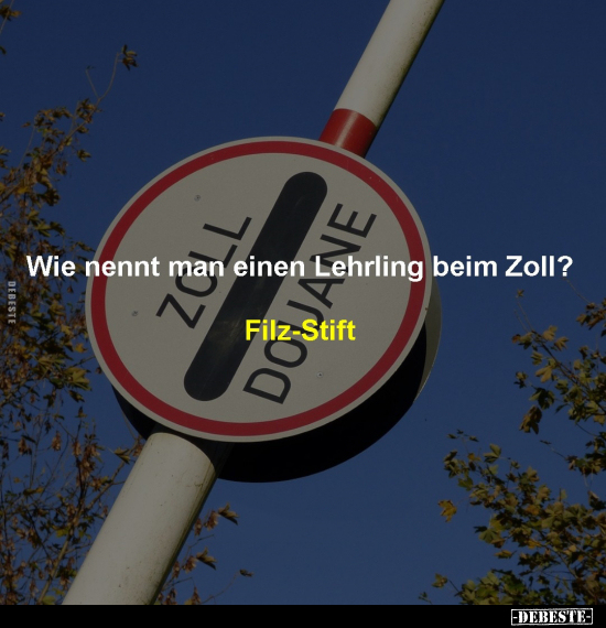 Wie nennt man einen Lehrling beim Zoll?.. - Lustige Bilder | DEBESTE.de