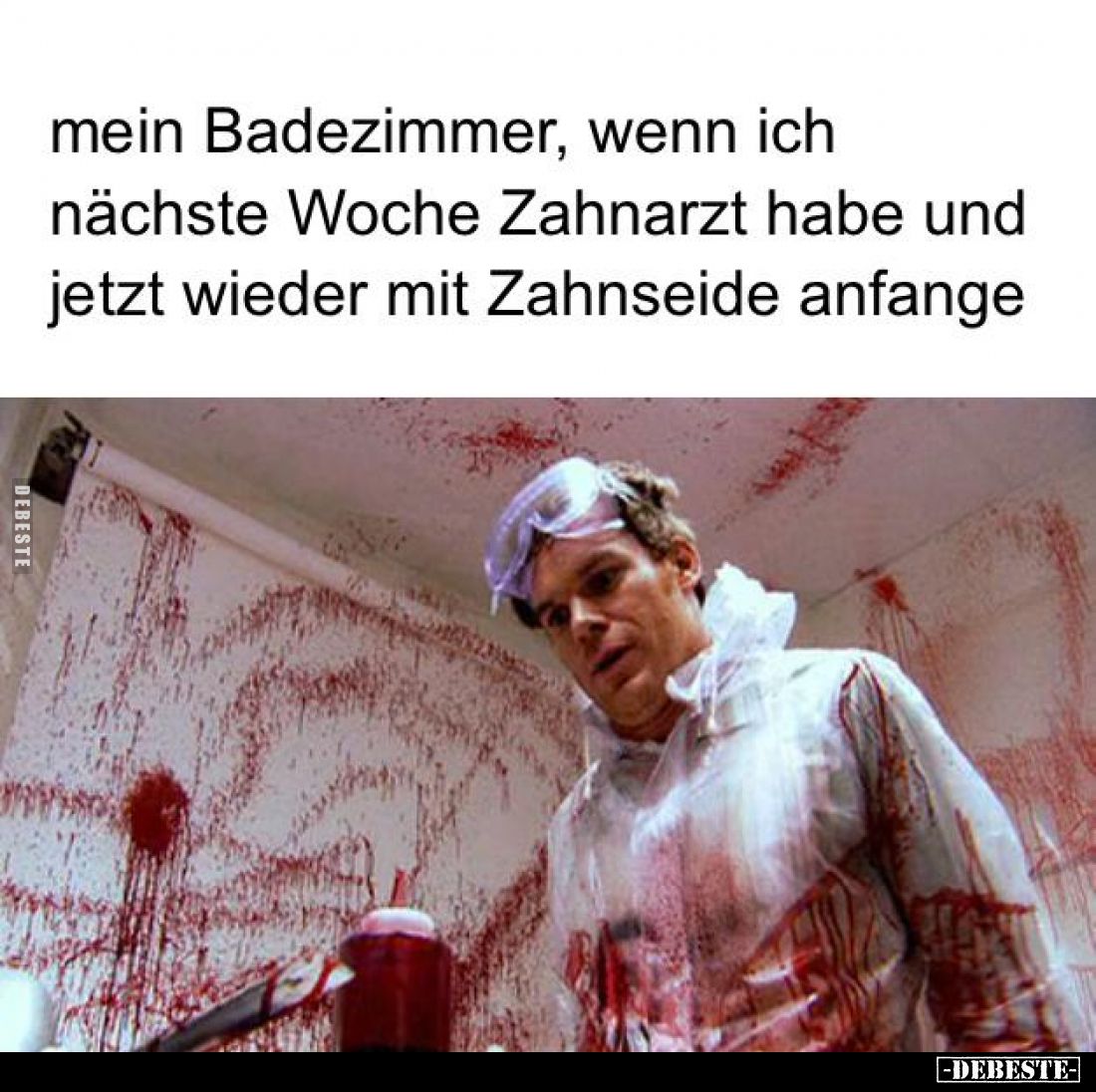 Mein Badezimmer, wenn ich
nächste Woche Zahnarzt habe und
jetzt wieder mit Zahnseide anfange