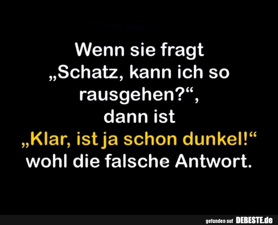 Wenn sie fragt "Schatz, kann ich so rausgehen?"