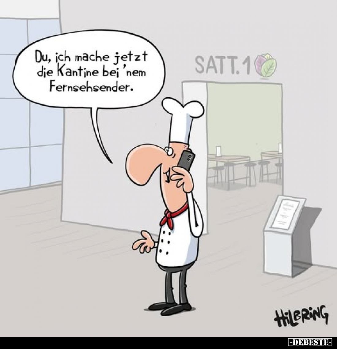 Du, ich mache jetzt die Kantine bei 'nem Fernsehsender.