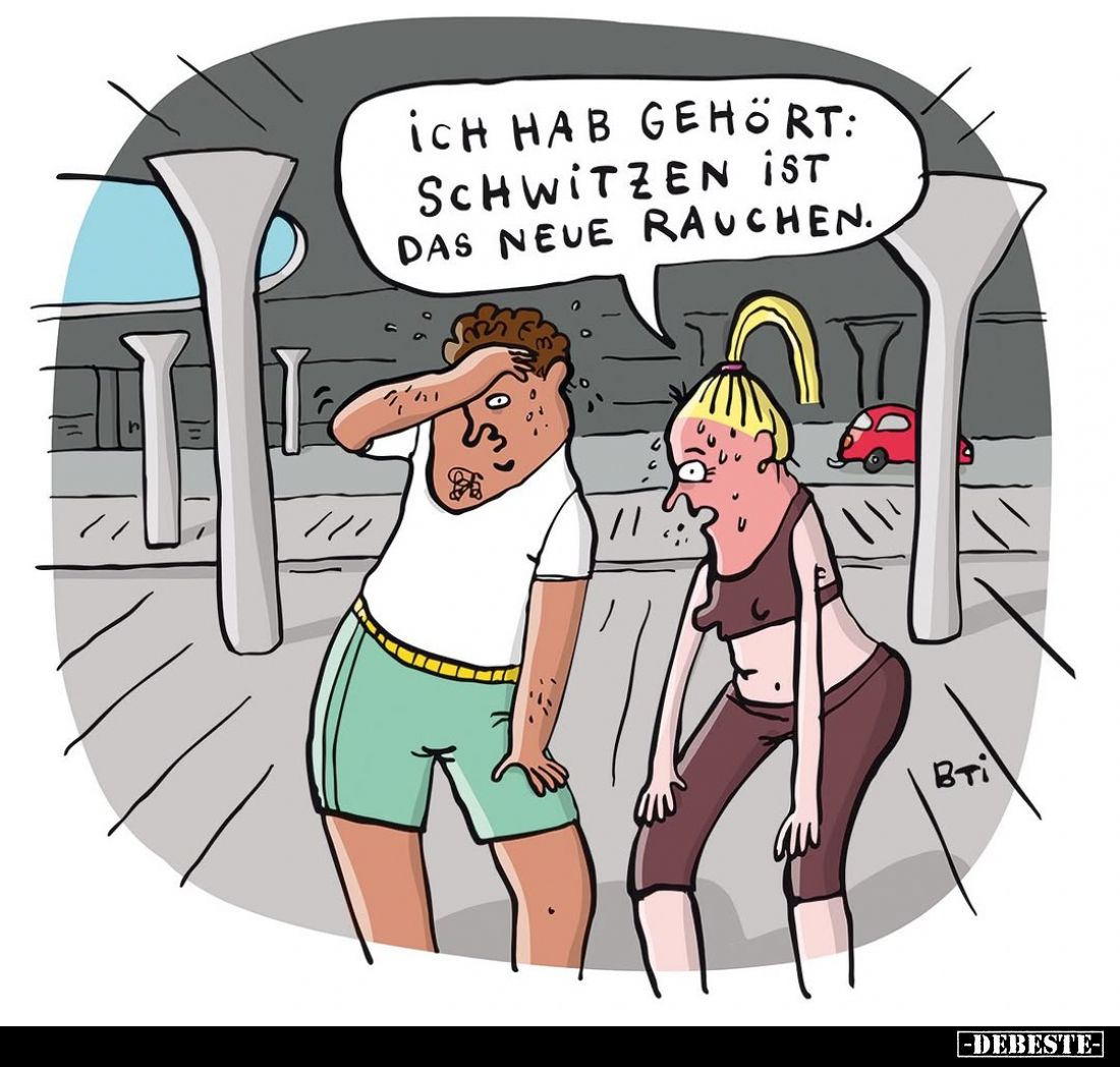 Ich hab gehört:
Schwitzen ist das neue Rauchen.