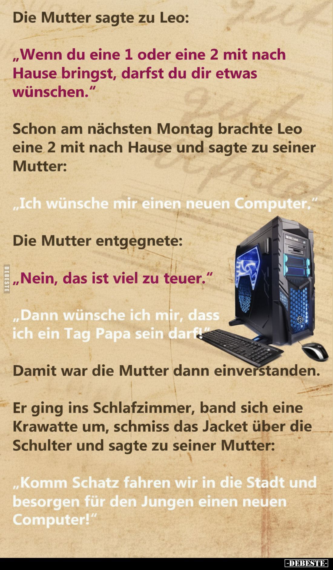 Die Mutter sagte zu Leo:
„Wenn du eine 1 oder eine 2 mit nach Hause bringst, darfst du dir etwas wünschen."
Schon am n...