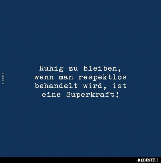 Ruhig zu bleiben, wenn man respektlos behandelt wird, ist eine Superkraft!