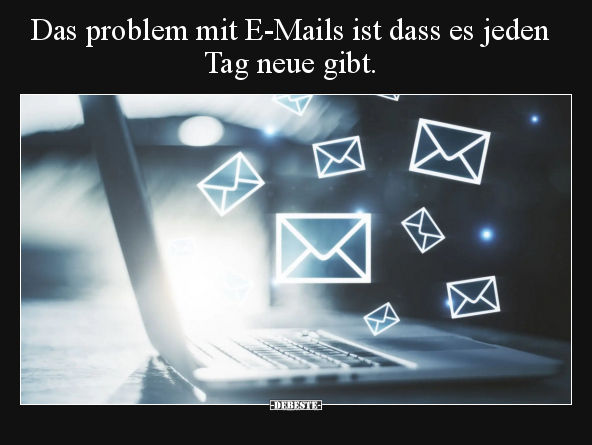 Das problem mit E-Mails ist dass es jeden Tag.. - Lustige Bilder | DEBESTE.de