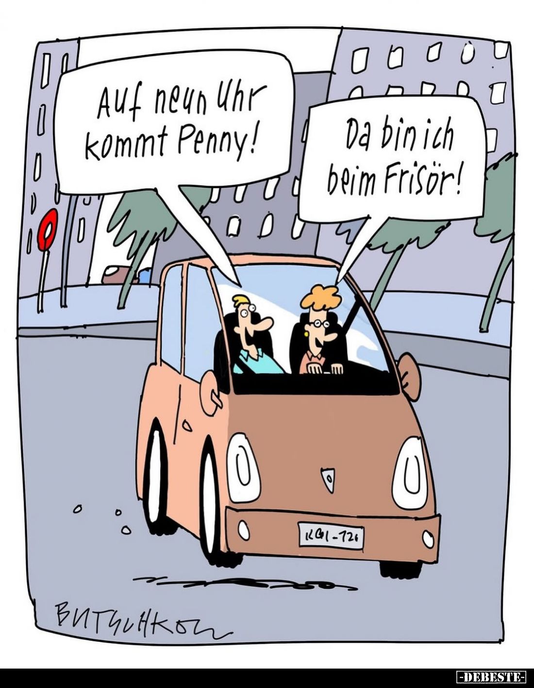 Auf neun Uhr kommt Penny!
Da bin ich beim Frisör!