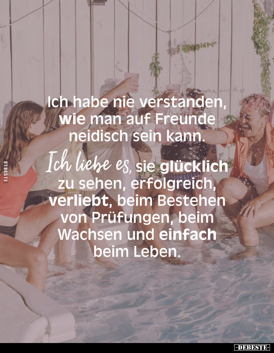 Ich habe nie verstanden, wie man auf Freunde neidisch sein kann.
Ich liebe es, sie glücklich zu sehen, erfolgreich, verliebt...