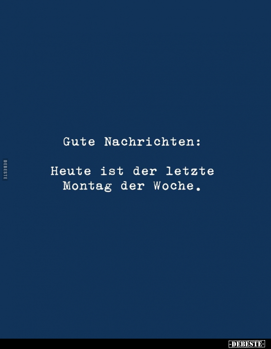 Gute Nachrichten: Heute ist der letzte Montag der.. - Lustige Bilder | DEBESTE.de