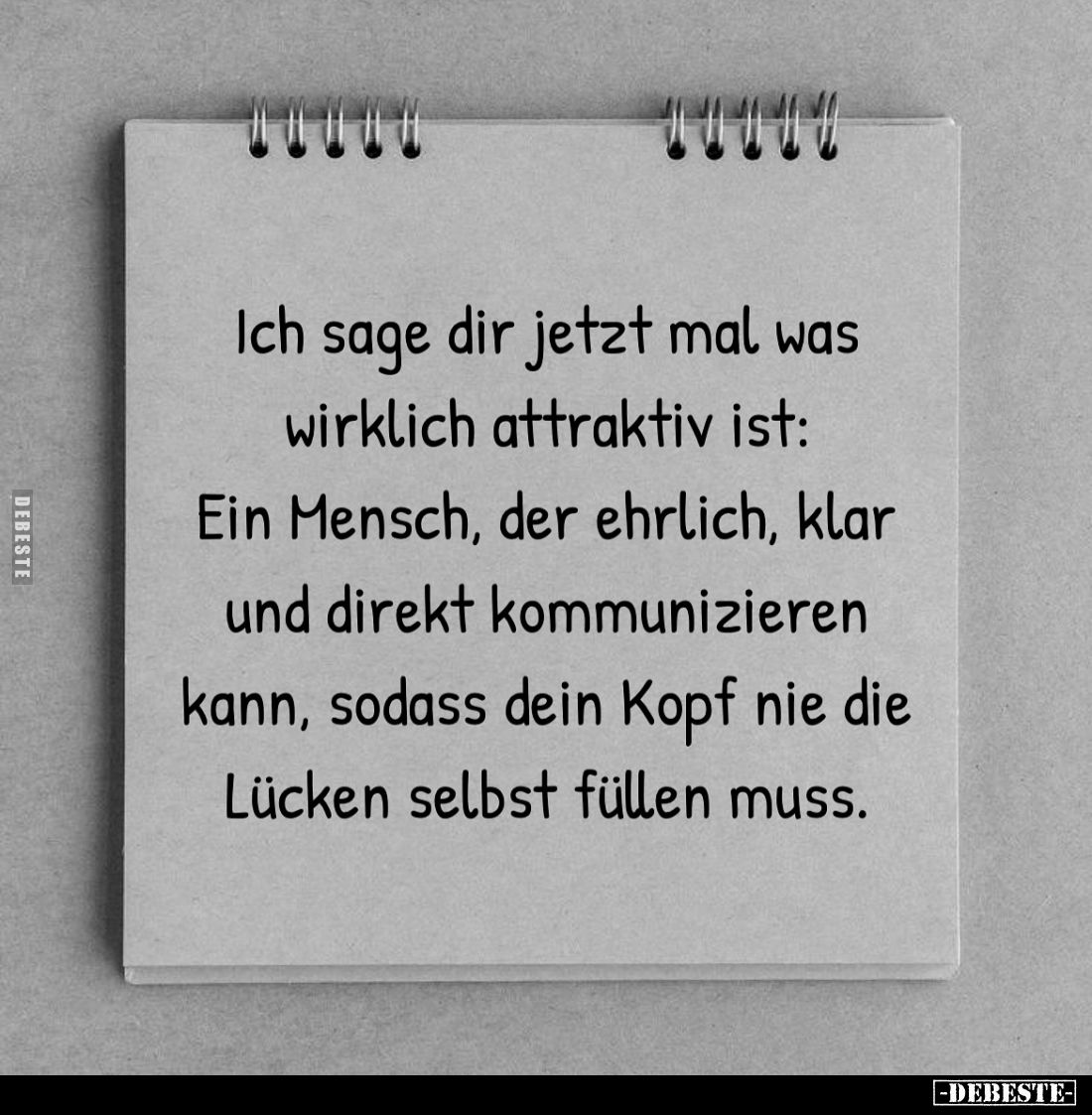 Ich sage dir jetzt mal was wirklich attraktiv ist: 
Ein Mensch, der ehrlich, klar und direkt kommunizieren kann, sodass dein...