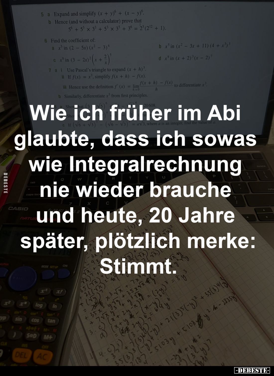 Wie ich früher im Abi glaubte,
dass ich sowas wie Integralrechnung
nie wieder brauche und heute,
20 Jahre später, plötz...