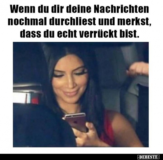 Wenn du dir deine Nachrichten nochmal durchliest und..