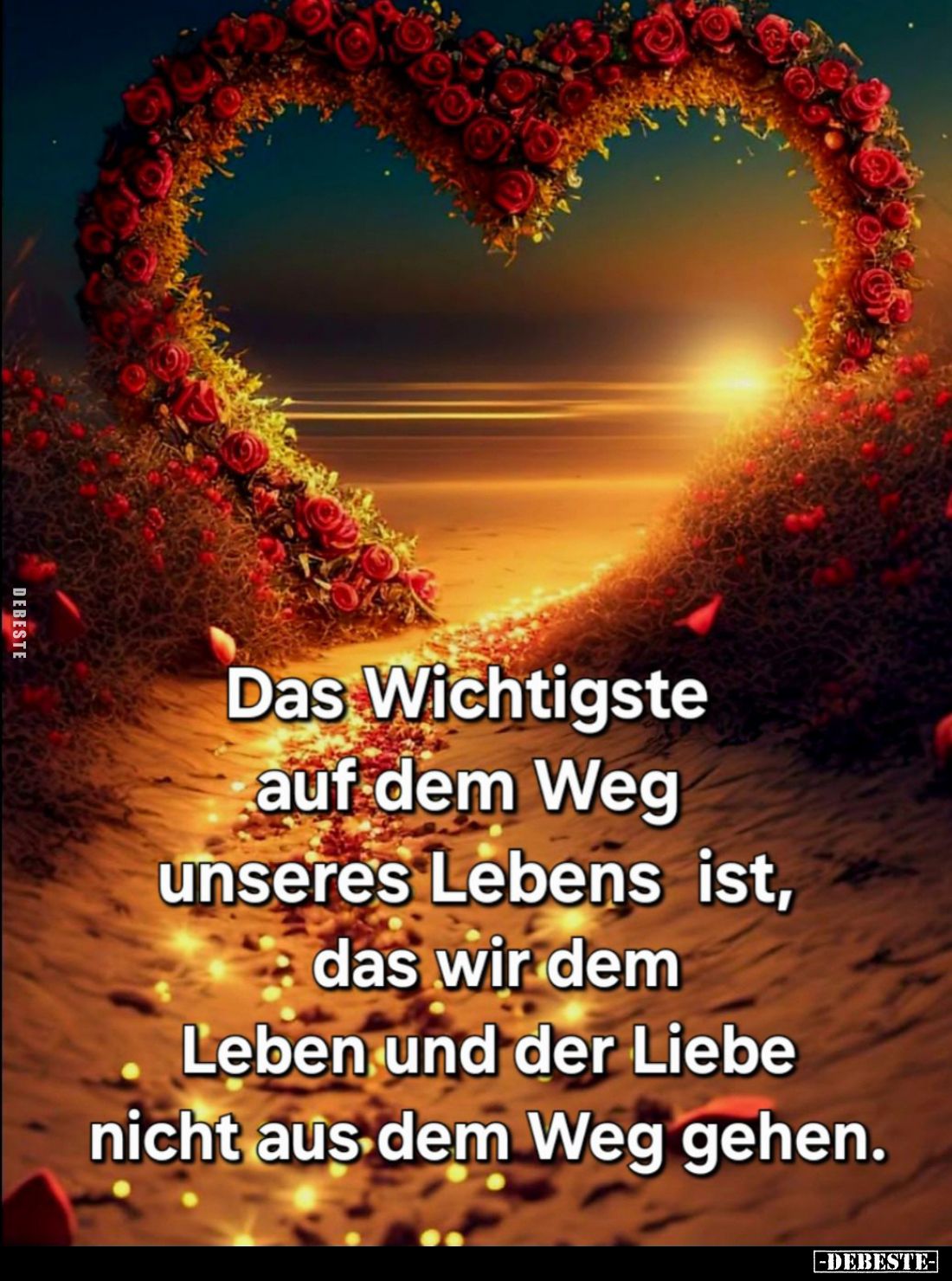 Das Wichtigste auf dem Weg unseres Lebens ist, das wir dem Leben und der Liebe nicht aus dem Weg gehen.