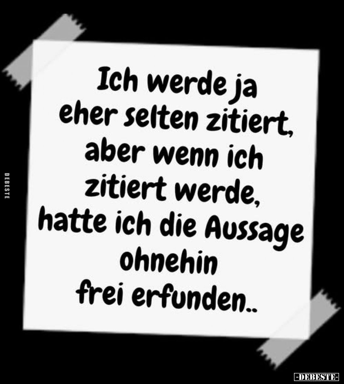 Ich werde ja eher seiten zitiert, aber wenn ich zitiert werde, hatte ich die Aussage ohnehin frei erfunden..
