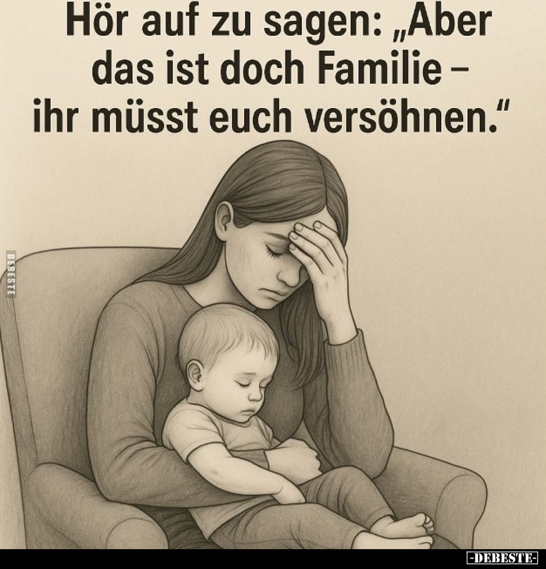 Hör auf zu sagen: "Aber das ist doch Familie -ihr müsst euch versöhnen."