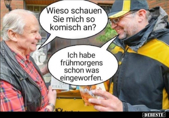 Wieso schauen Sie mich so komisch an?..