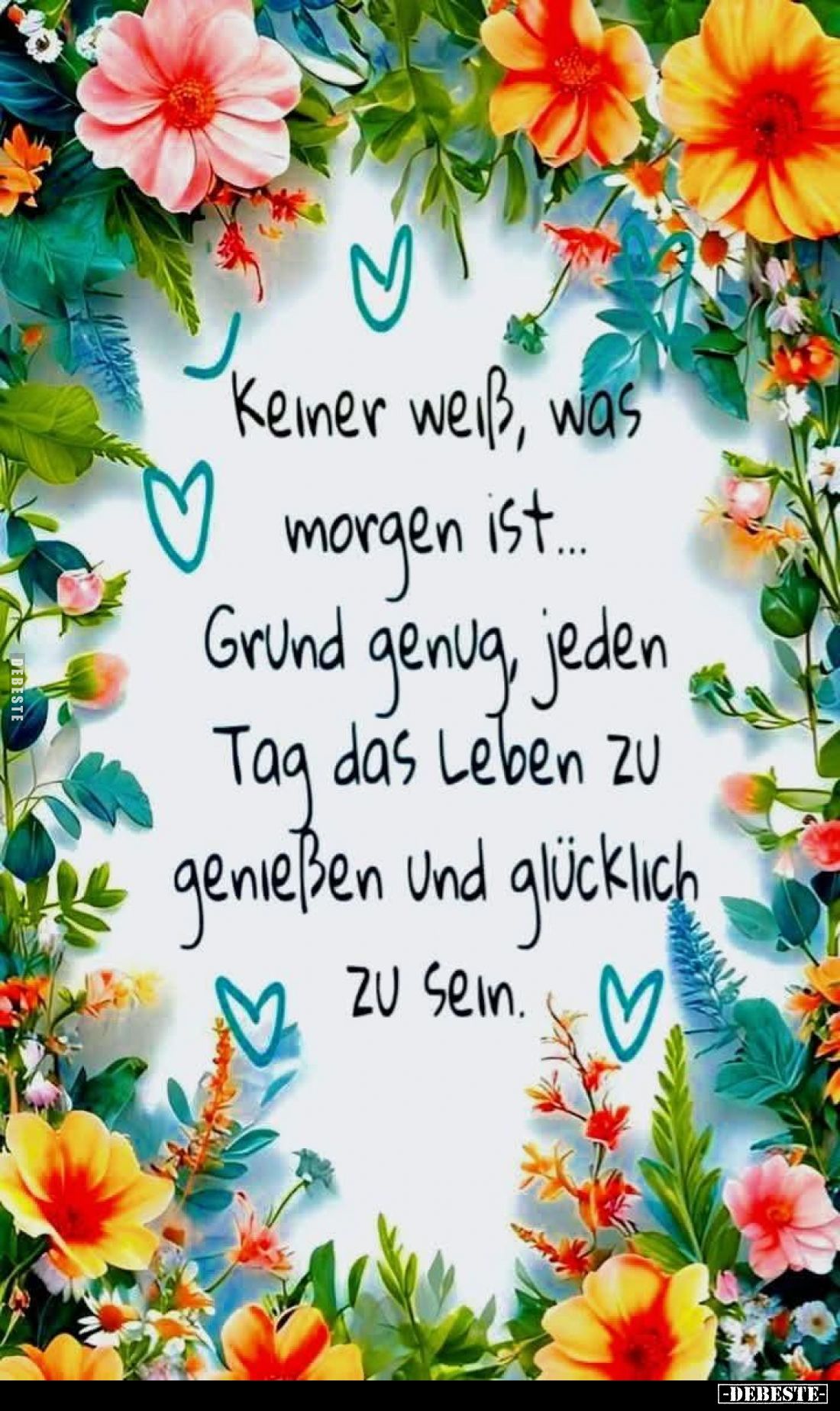 Keiner weiß, was morgen ist.. Grund genug, jeden Tag das Leben zu genießen und glücklich zu sein.