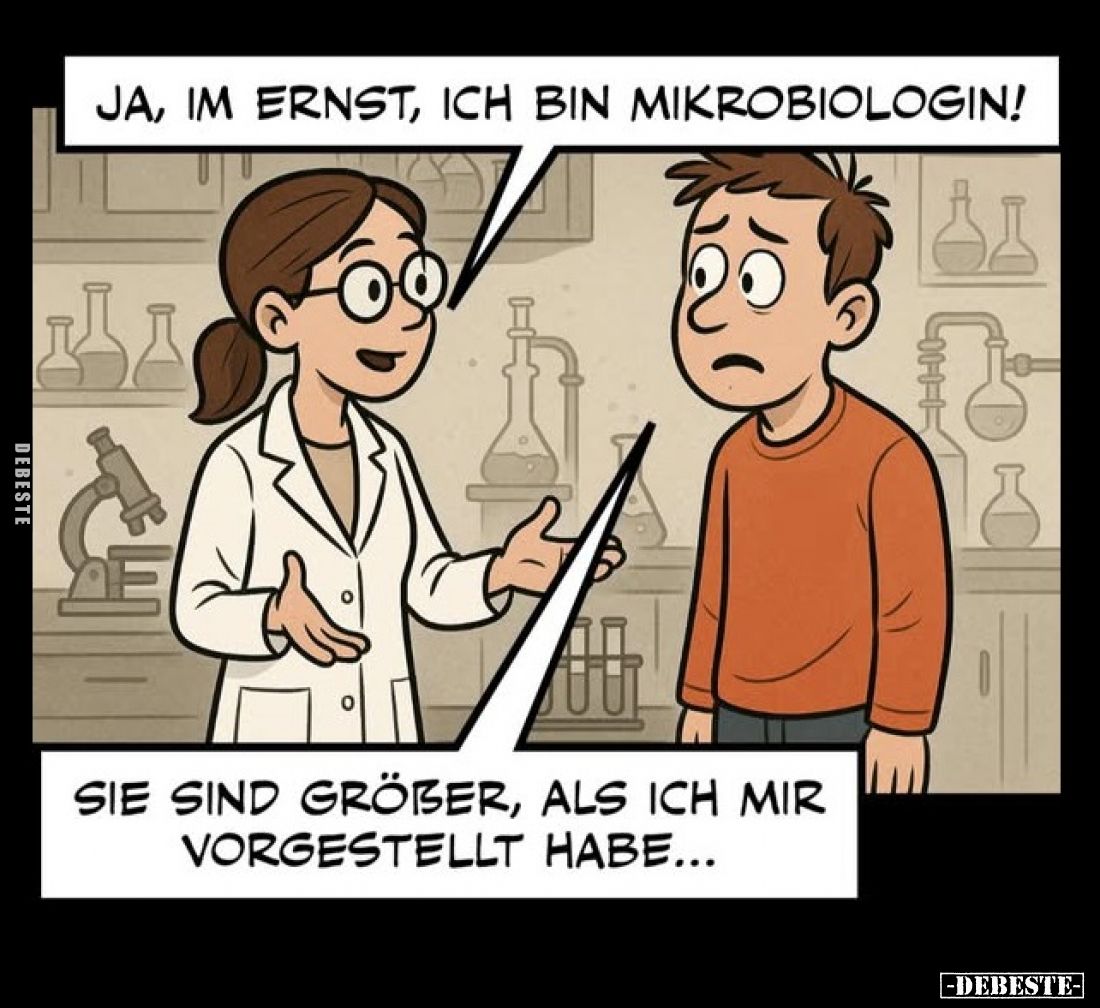 Ja, im Ernst, ich bin Mikrobiologin!
-
Sie sind größer, als ich mir vorgestellt habe...