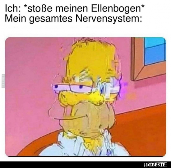 Ich: *stoße meinen Ellenbogen* Mein gesamtes Nervensystem: