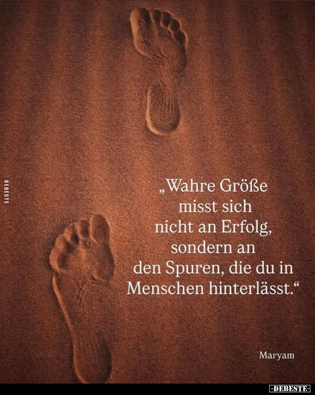 „Wahre Größe misst sich nicht an Erfolg, sondern an den Spuren, die du in Menschen hinterlässt."
Maryam