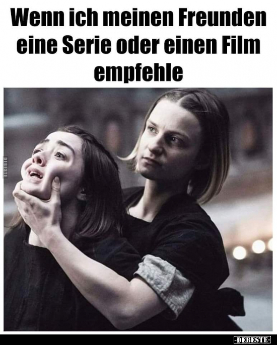 Wenn ich meinen Freunden eine Serie oder einen Film.. - Lustige Bilder | DEBESTE.de