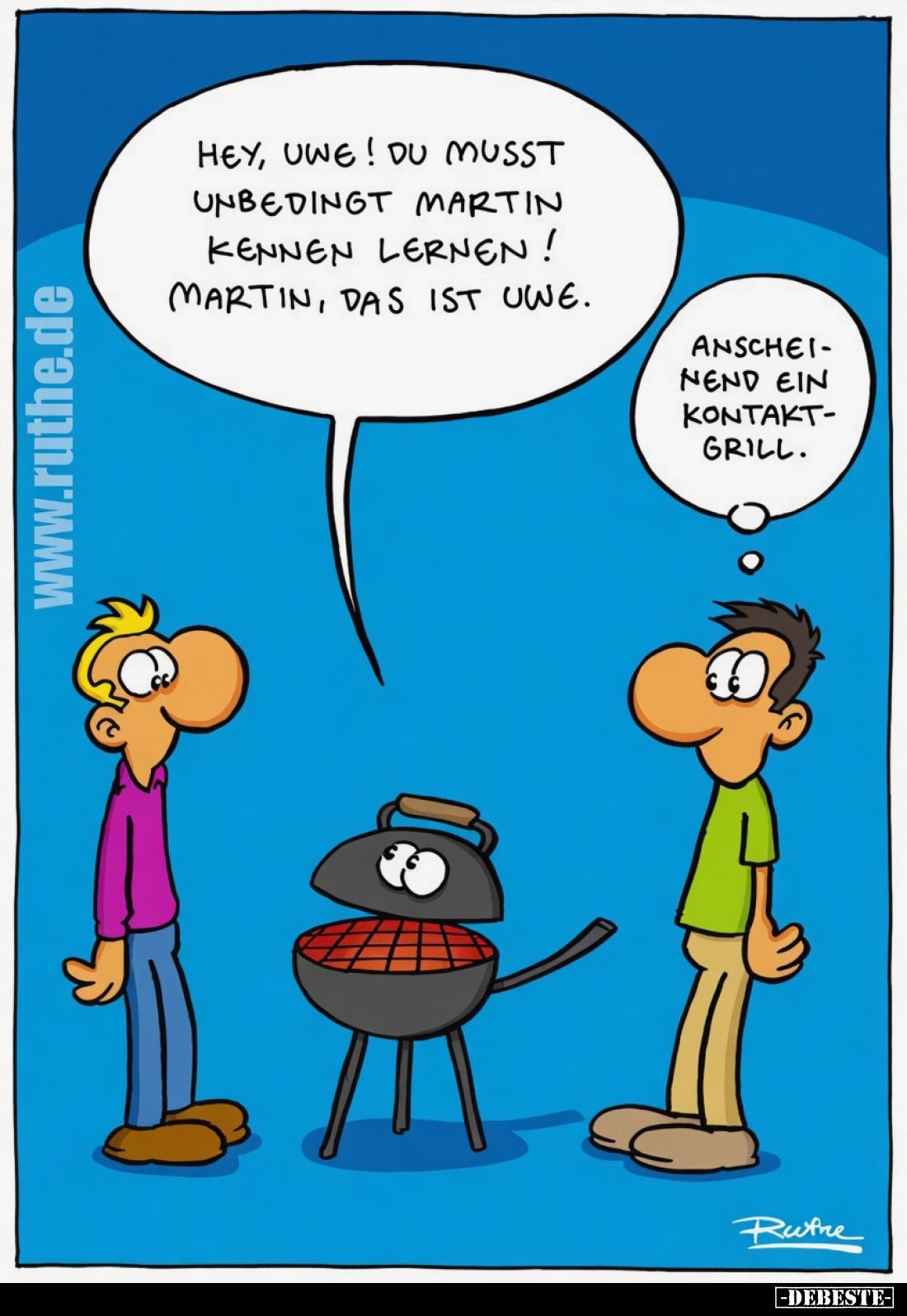 Hey, Uwe! Du musst unbedingt Martin kennen lernen! Martin, das ist Uwe.
Anscheinend ein Kontaktgrill.