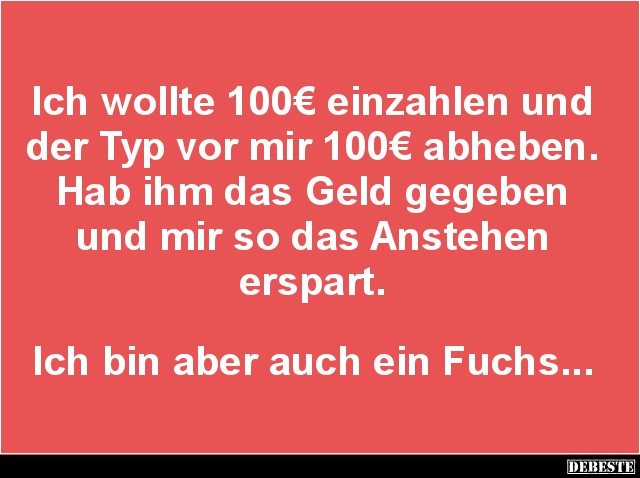Ich wollte 100€ einzahlen und der Typ vor mir 100€ abheben.. - Lustige Bilder | DEBESTE.de