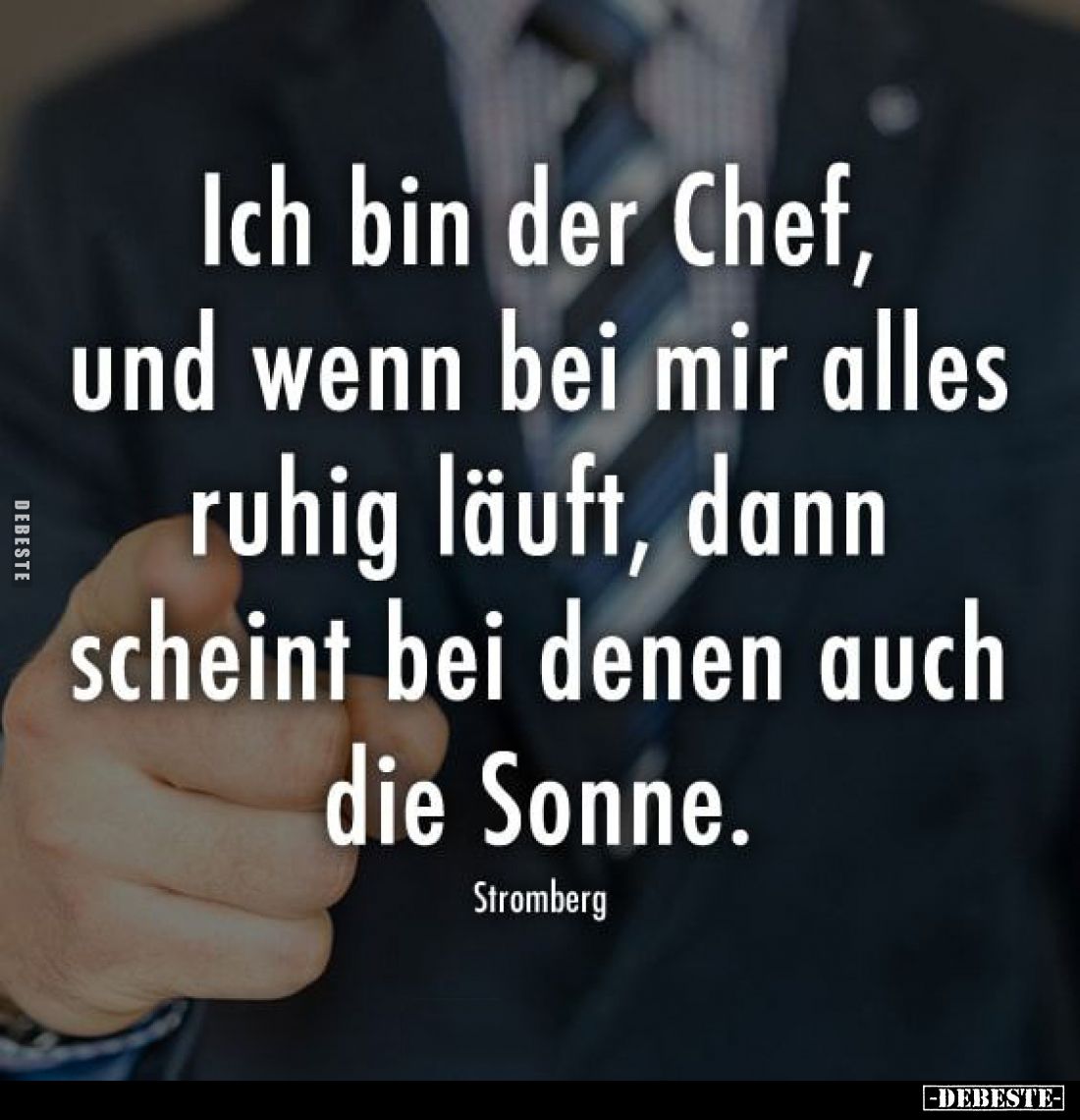 Ich bin der Chef, und wenn bei mir alles ruhig läuft, dann scheint bei denen auch die Sonne.