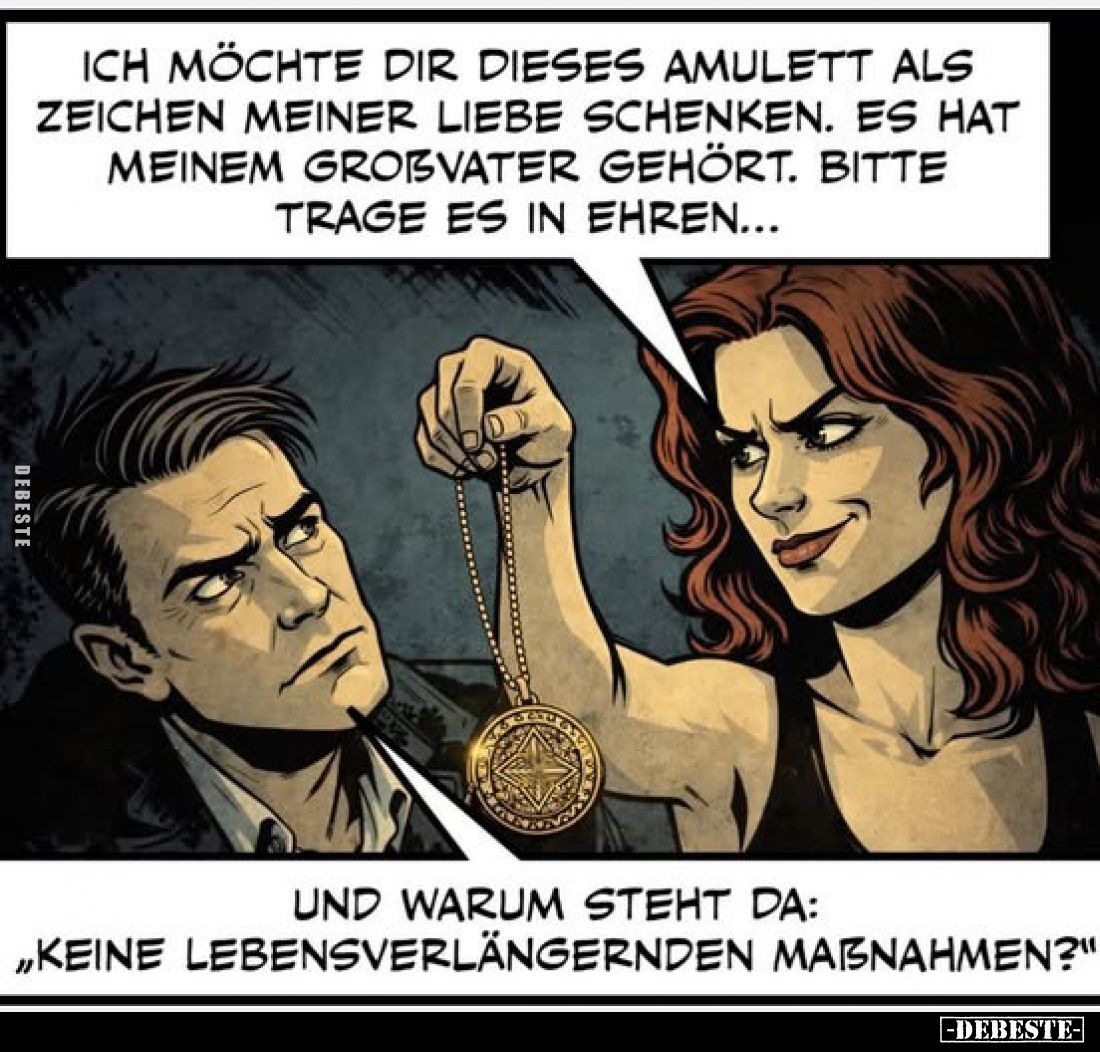 Ich möchte dir dieses Amulett als Zeichen meiner Liebe schenken. Es hat meinem Großvater gehört. Bitte trage es in ehren...
...