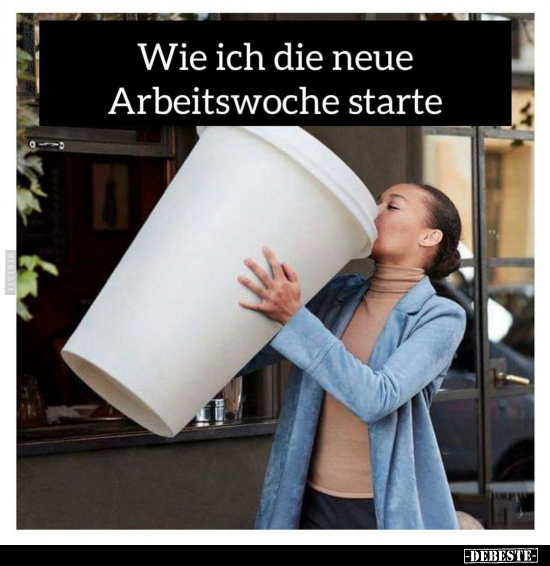 Wie ich die neue Arbeitswoche starte.. - Lustige Bilder | DEBESTE.de