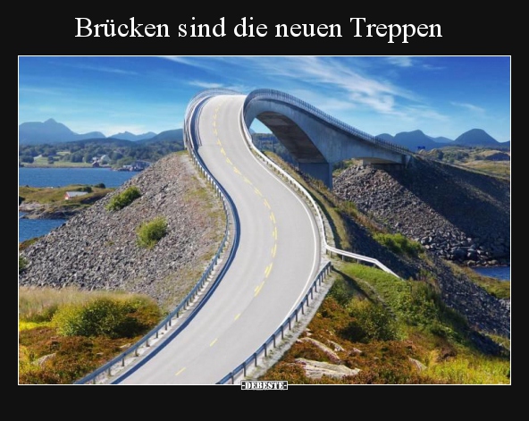 Brücken sind die neuen Treppen.. - Lustige Bilder | DEBESTE.de