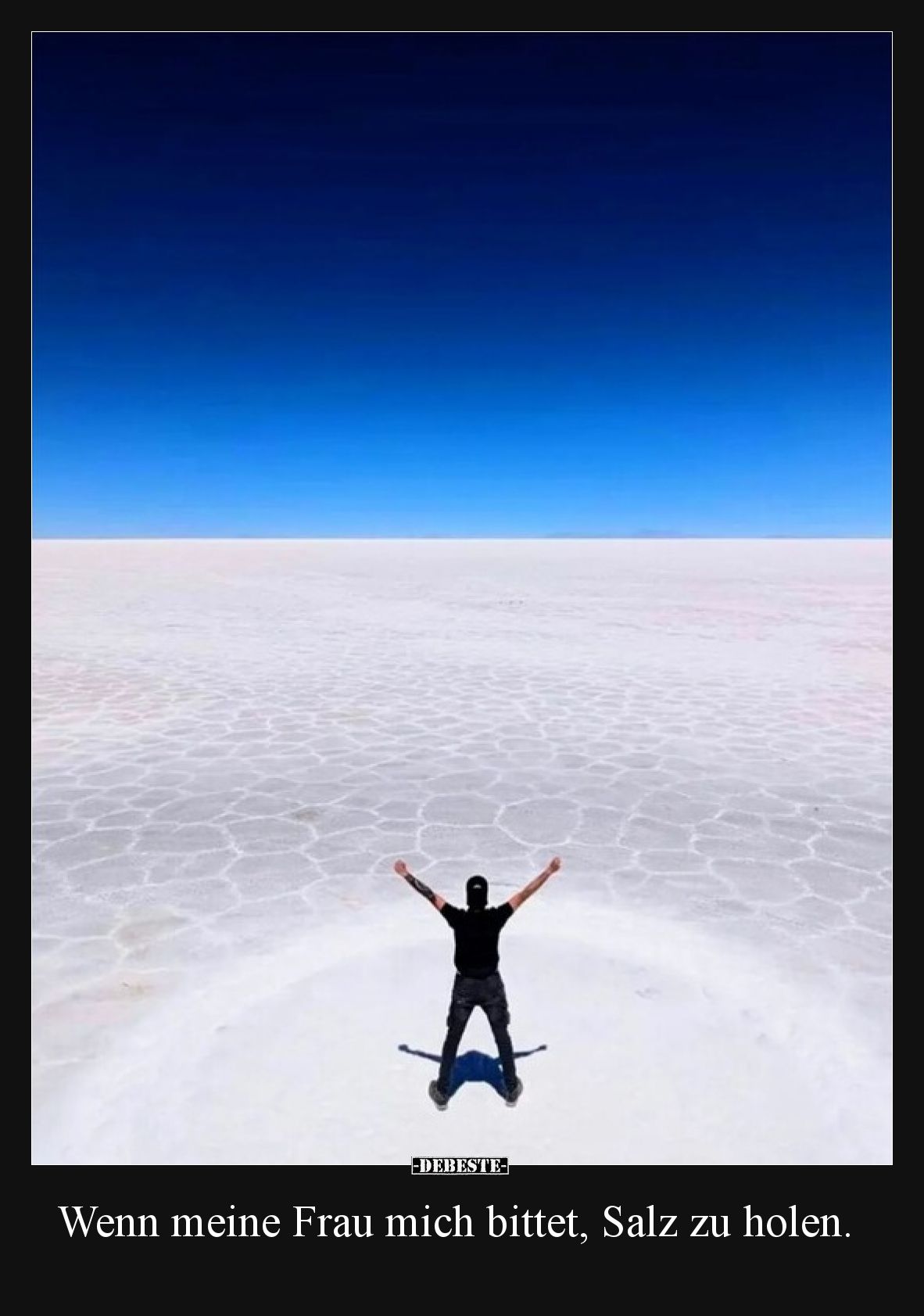 Wenn meine Frau mich bittet, Salz zu holen.