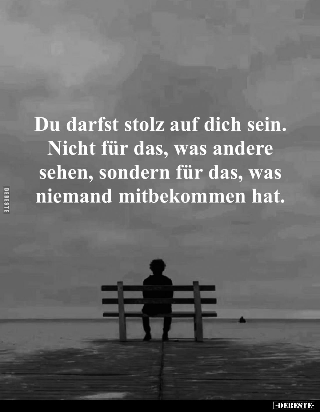 Du darfst stolz auf dich sein.
Nicht für das, was andere sehen, sondern für das, was niemand mitbekommen hat.